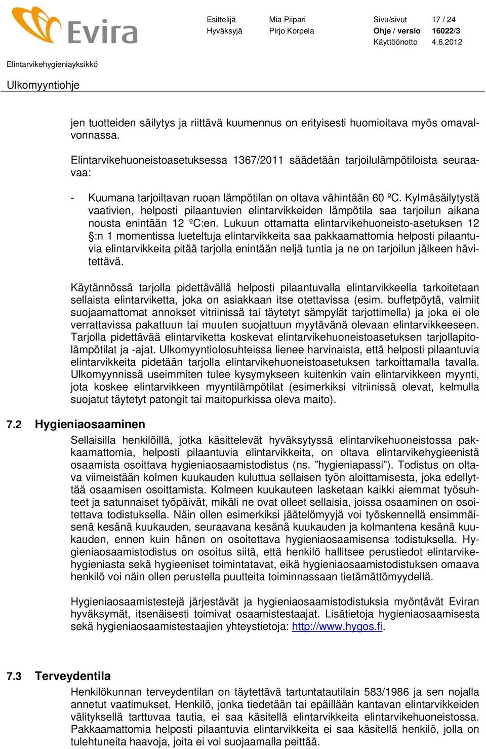 Kylmäsäilytystä vaativien, helposti pilaantuvien elintarvikkeiden lämpötila saa tarjoilun aikana nousta enintään 12 ºC:en.