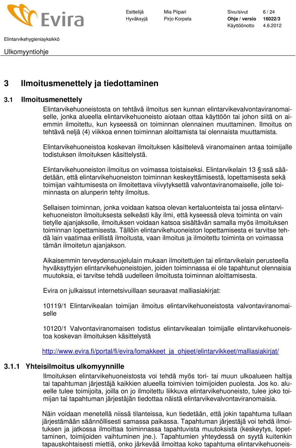 ilmoitettu, kun kyseessä on toiminnan olennainen muuttaminen. Ilmoitus on tehtävä neljä (4) viikkoa ennen toiminnan aloittamista tai olennaista muuttamista.