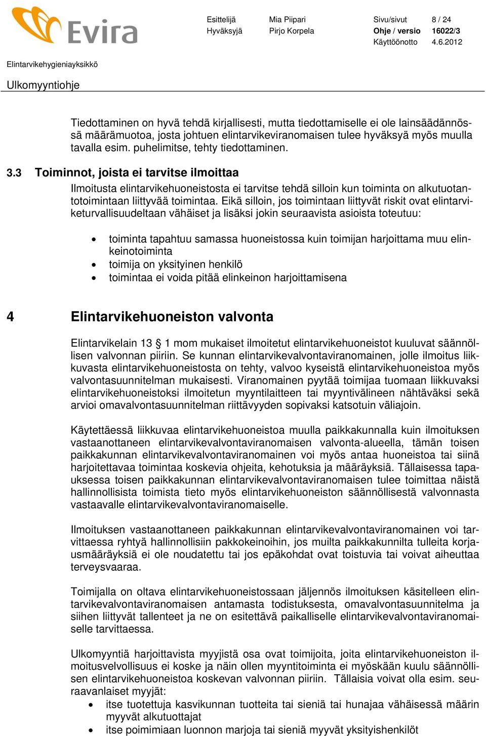 3 Toiminnot, joista ei tarvitse ilmoittaa Ilmoitusta elintarvikehuoneistosta ei tarvitse tehdä silloin kun toiminta on alkutuotantotoimintaan liittyvää toimintaa.