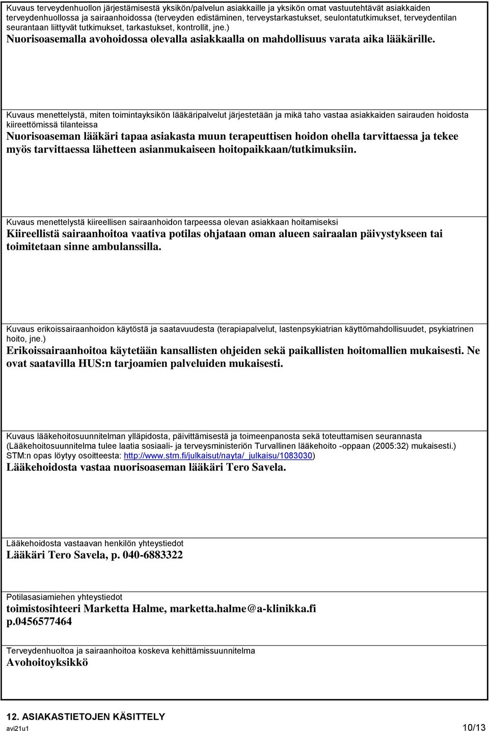 Kuvaus menettelystä, miten toimintayksikön lääkäripalvelut järjestetään ja mikä taho vastaa asiakkaiden sairauden hoidosta kiireettömissä tilanteissa Nuorisoaseman lääkäri tapaa asiakasta muun