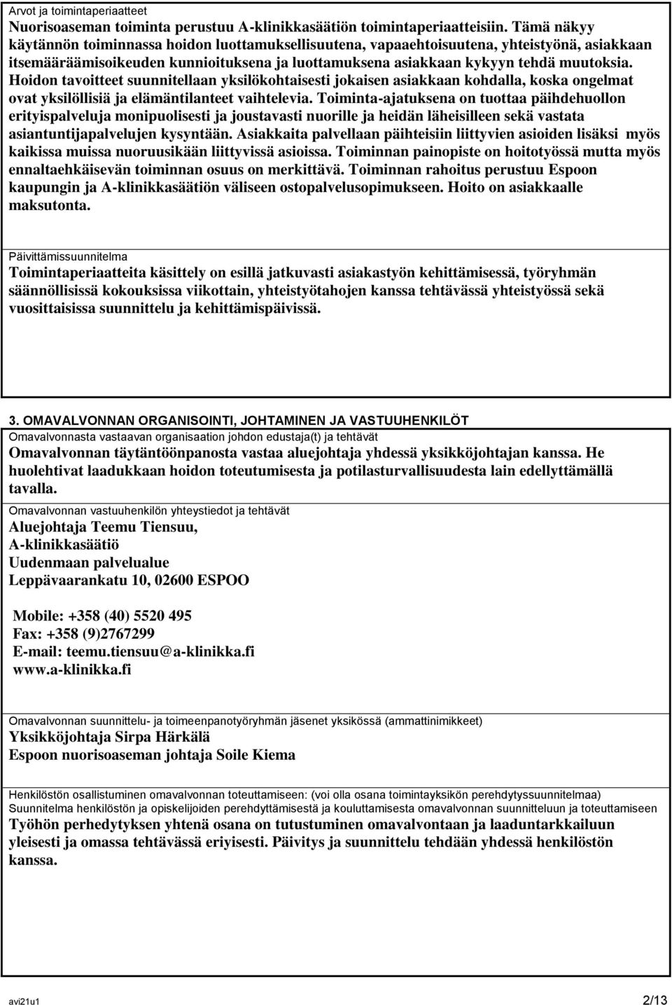 Hoidon tavoitteet suunnitellaan yksilökohtaisesti jokaisen asiakkaan kohdalla, koska ongelmat ovat yksilöllisiä ja elämäntilanteet vaihtelevia.