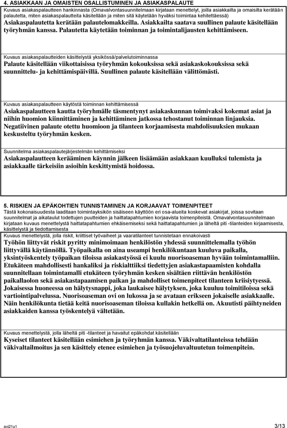 Asiakkailta saatava suullinen palaute käsitellään työryhmän kanssa. Palautetta käytetään toiminnan ja toimintalijausten kehittämiseen.