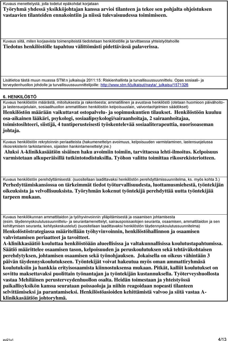 Kuvaus siitä, miten korjaavista toimenpiteistä tiedotetaan henkilöstölle ja tarvittaessa yhteistyötahoille Tiedotus henkilöstölle tapahtuu välittömästi pidettävässä palaverissa.