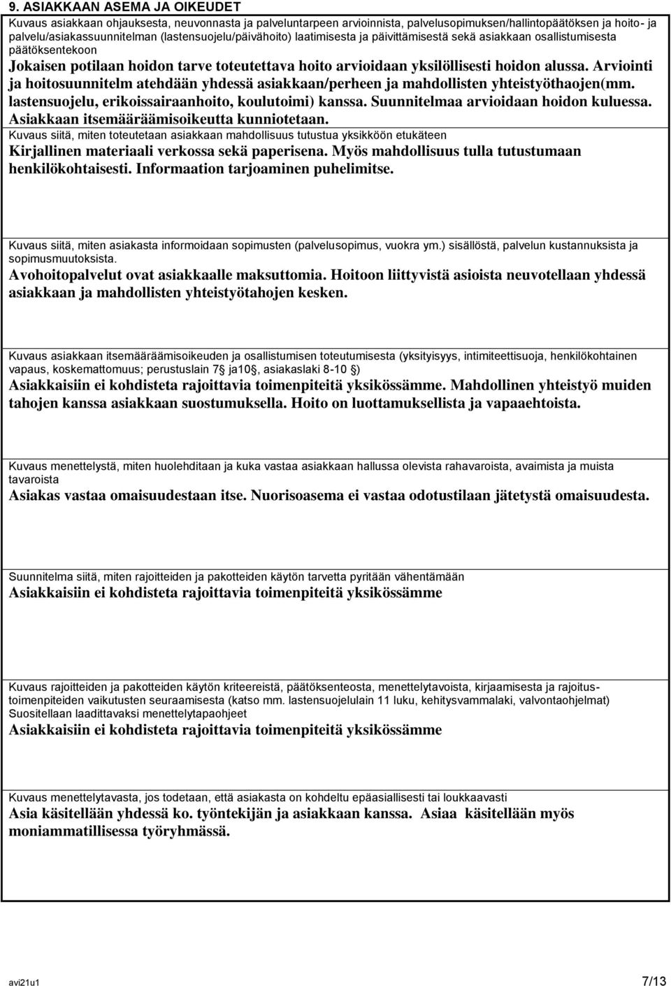 Arviointi ja hoitosuunnitelm atehdään yhdessä asiakkaan/perheen ja mahdollisten yhteistyöthaojen(mm. lastensuojelu, erikoissairaanhoito, koulutoimi) kanssa. Suunnitelmaa arvioidaan hoidon kuluessa.