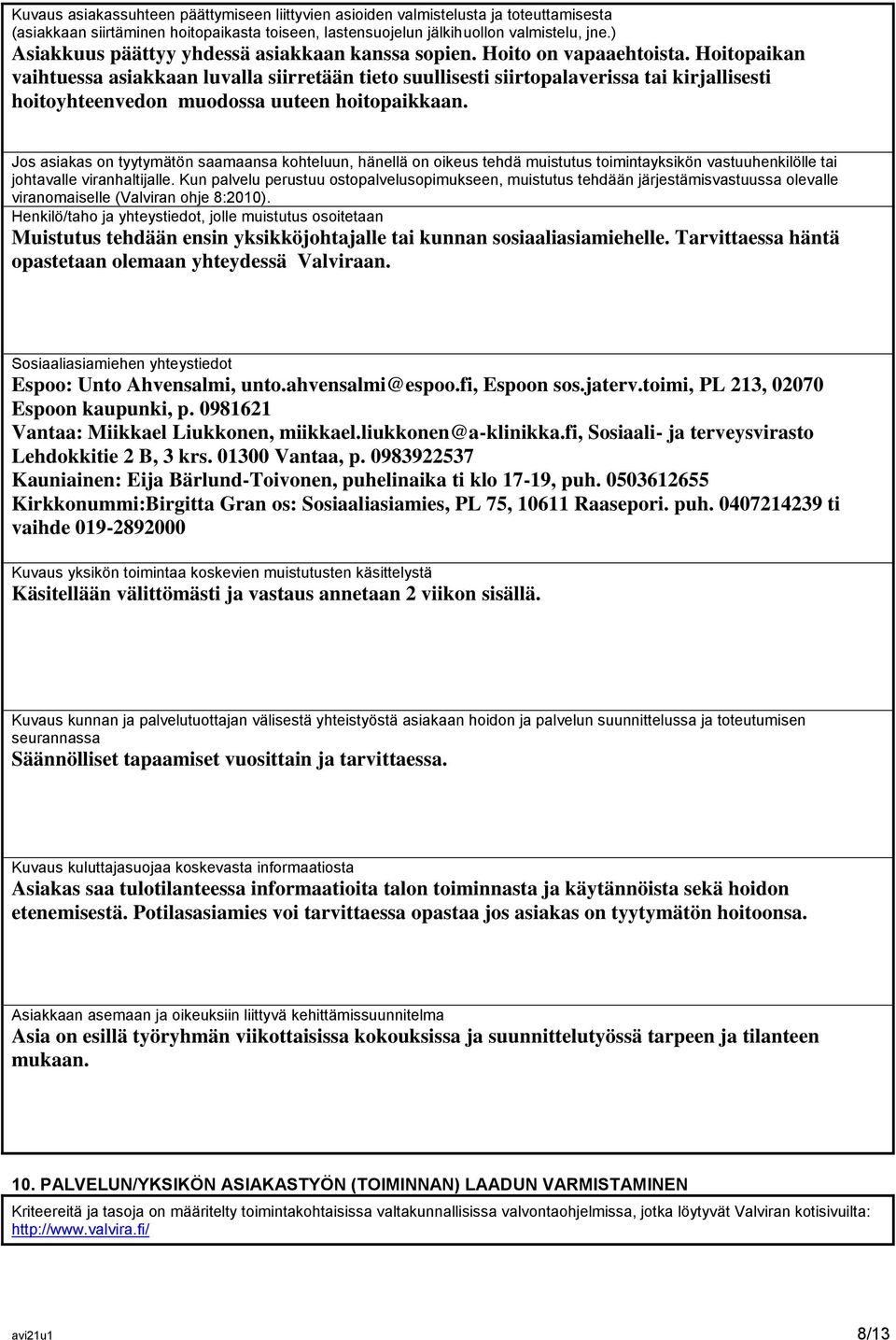 Hoitopaikan vaihtuessa asiakkaan luvalla siirretään tieto suullisesti siirtopalaverissa tai kirjallisesti hoitoyhteenvedon muodossa uuteen hoitopaikkaan.