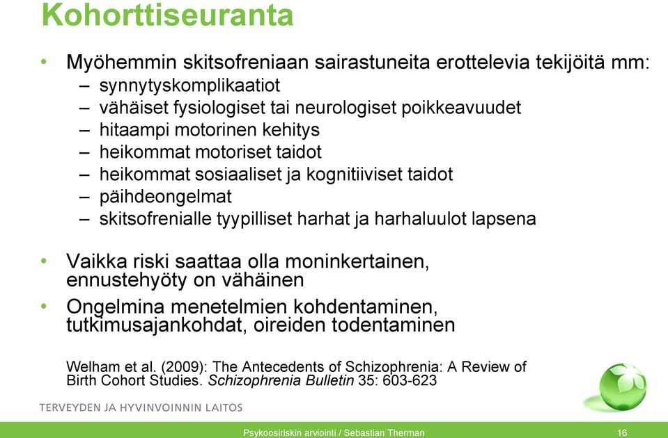 harhaluulot lapsena Vaikka riski saattaa olla moninkertainen, ennustehyöty on vähäinen Ongelmina menetelmien kohdentaminen, tutkimusajankohdat, oireiden