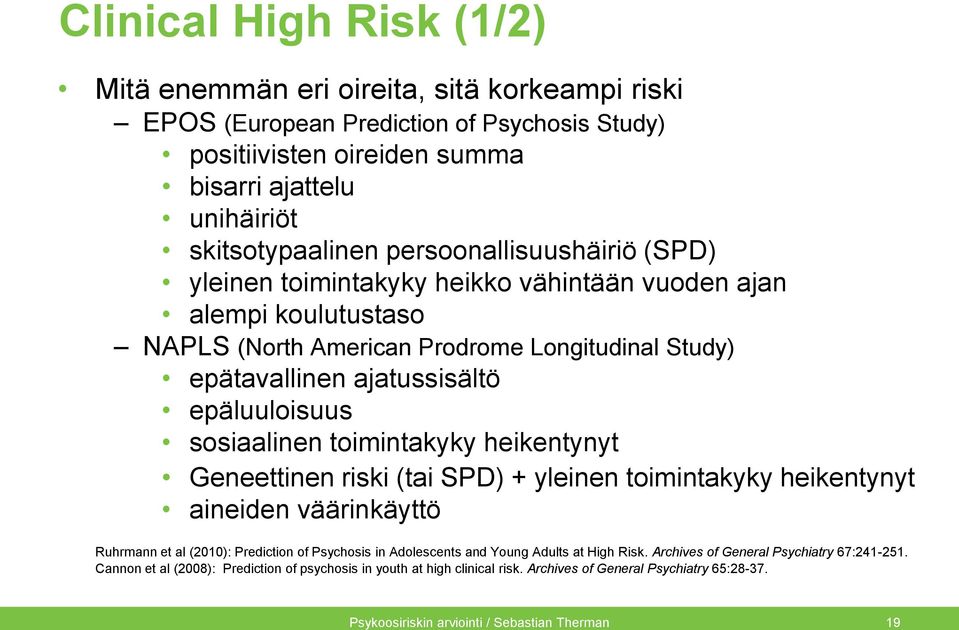 sosiaalinen toimintakyky heikentynyt Geneettinen riski (tai SPD) + yleinen toimintakyky heikentynyt aineiden väärinkäyttö Ruhrmann et al (2010): Prediction of Psychosis in Adolescents and Young