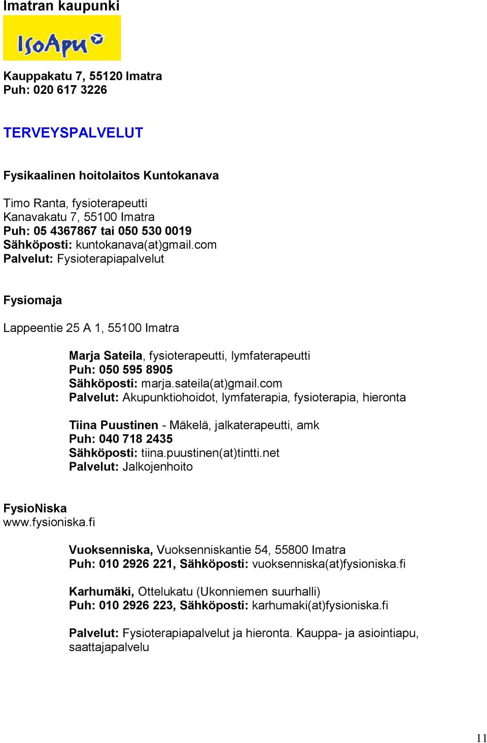 sateila(at)gmail.com Palvelut: Akupunktiohoidot, lymfaterapia, fysioterapia, hieronta Tiina Puustinen - Mäkelä, jalkaterapeutti, amk Puh: 040 718 2435 Sähköposti: tiina.puustinen(at)tintti.