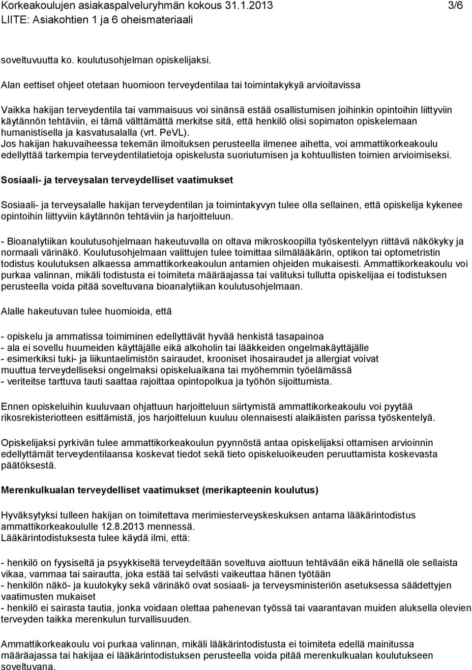 käytännön tehtäviin, ei tämä välttämättä merkitse sitä, että henkilö olisi sopimaton opiskelemaan humanistisella ja kasvatusalalla (vrt. PeVL).