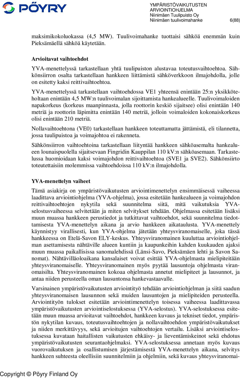 Sähkönsiirron osalta tarkastellaan hankkeen liittämistä sähköverkkoon ilmajohdolla, jolle on esitetty kaksi reittivaihtoehtoa.