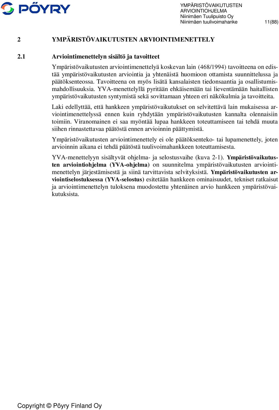 suunnittelussa ja päätöksenteossa. Tavoitteena on myös lisätä kansalaisten tiedonsaantia ja osallistumismahdollisuuksia.