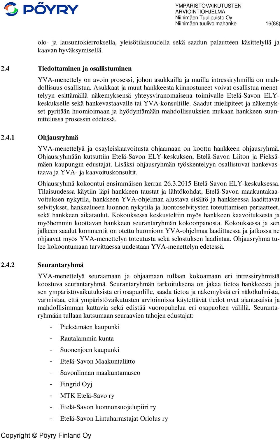 Asukkaat ja muut hankkeesta kiinnostuneet voivat osallistua menettelyyn esittämällä näkemyksensä yhteysviranomaisena toimivalle Etelä-Savon ELYkeskukselle sekä hankevastaavalle tai YVA-konsultille.
