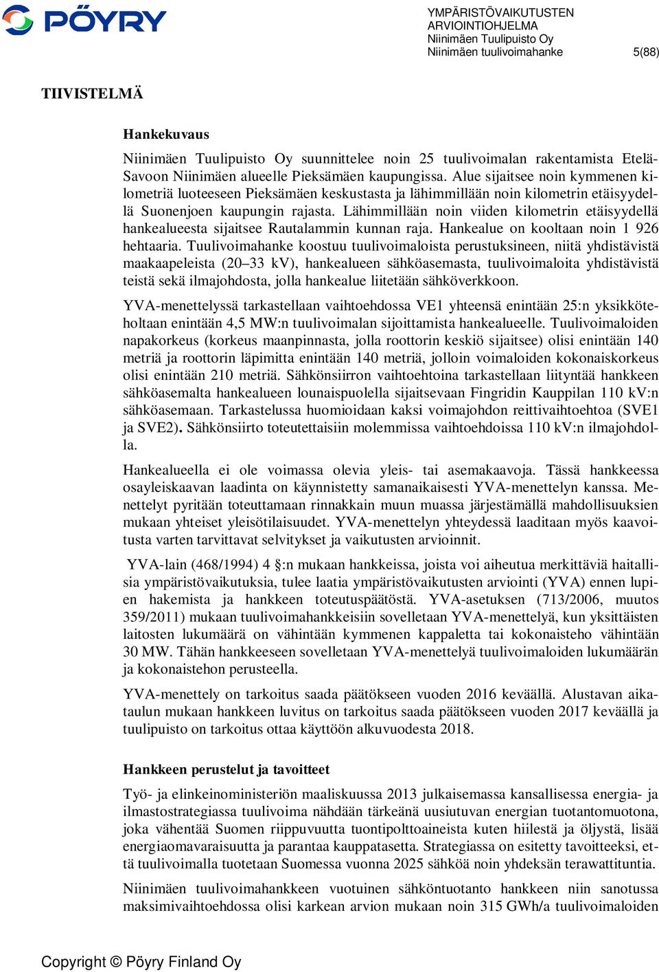 Lähimmillään noin viiden kilometrin etäisyydellä hankealueesta sijaitsee Rautalammin kunnan raja. Hankealue on kooltaan noin 1 926 hehtaaria.