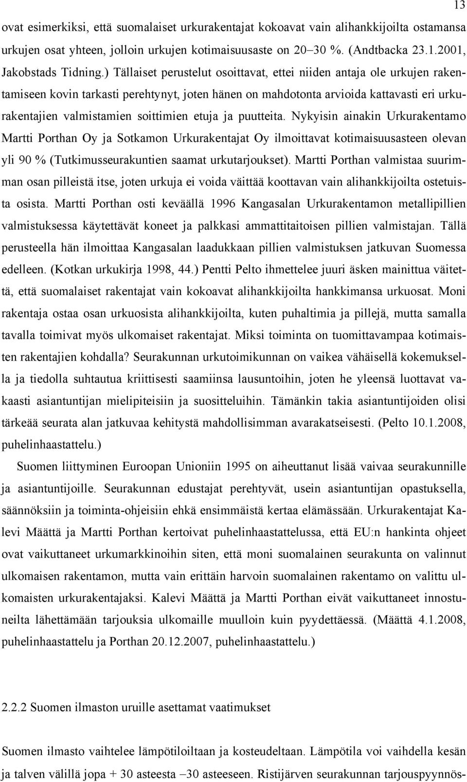 etuja ja puutteita. Nykyisin ainakin Urkurakentamo Martti Porthan Oy ja Sotkamon Urkurakentajat Oy ilmoittavat kotimaisuusasteen olevan yli 90 % (Tutkimusseurakuntien saamat urkutarjoukset).