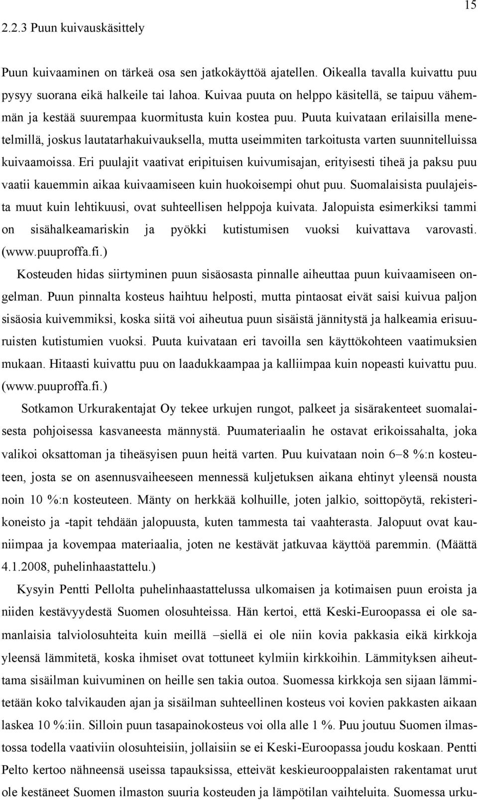 Puuta kuivataan erilaisilla menetelmillä, joskus lautatarhakuivauksella, mutta useimmiten tarkoitusta varten suunnitelluissa kuivaamoissa.