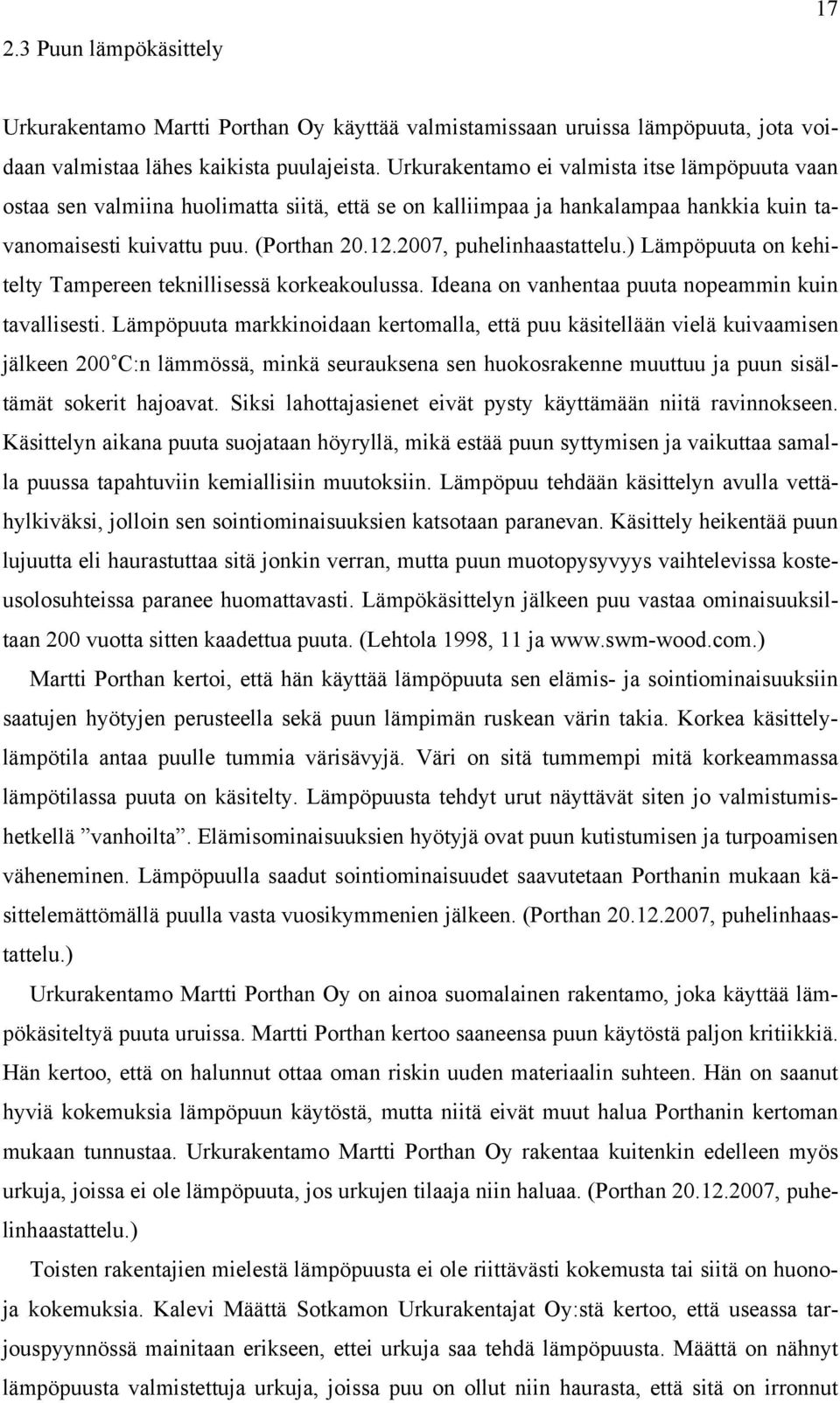 2007, puhelinhaastattelu.) Lämpöpuuta on kehitelty Tampereen teknillisessä korkeakoulussa. Ideana on vanhentaa puuta nopeammin kuin tavallisesti.