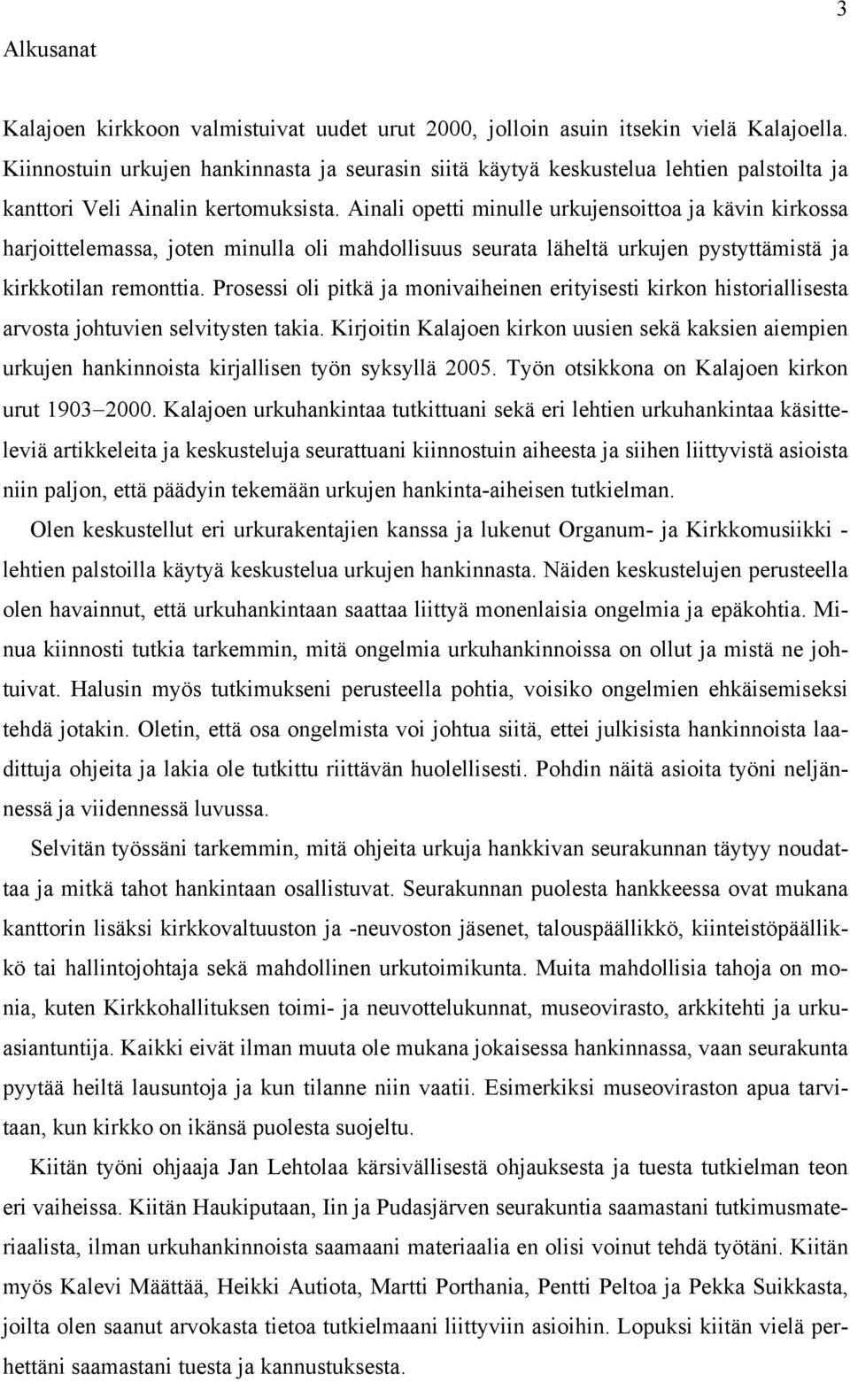 Ainali opetti minulle urkujensoittoa ja kävin kirkossa harjoittelemassa, joten minulla oli mahdollisuus seurata läheltä urkujen pystyttämistä ja kirkkotilan remonttia.