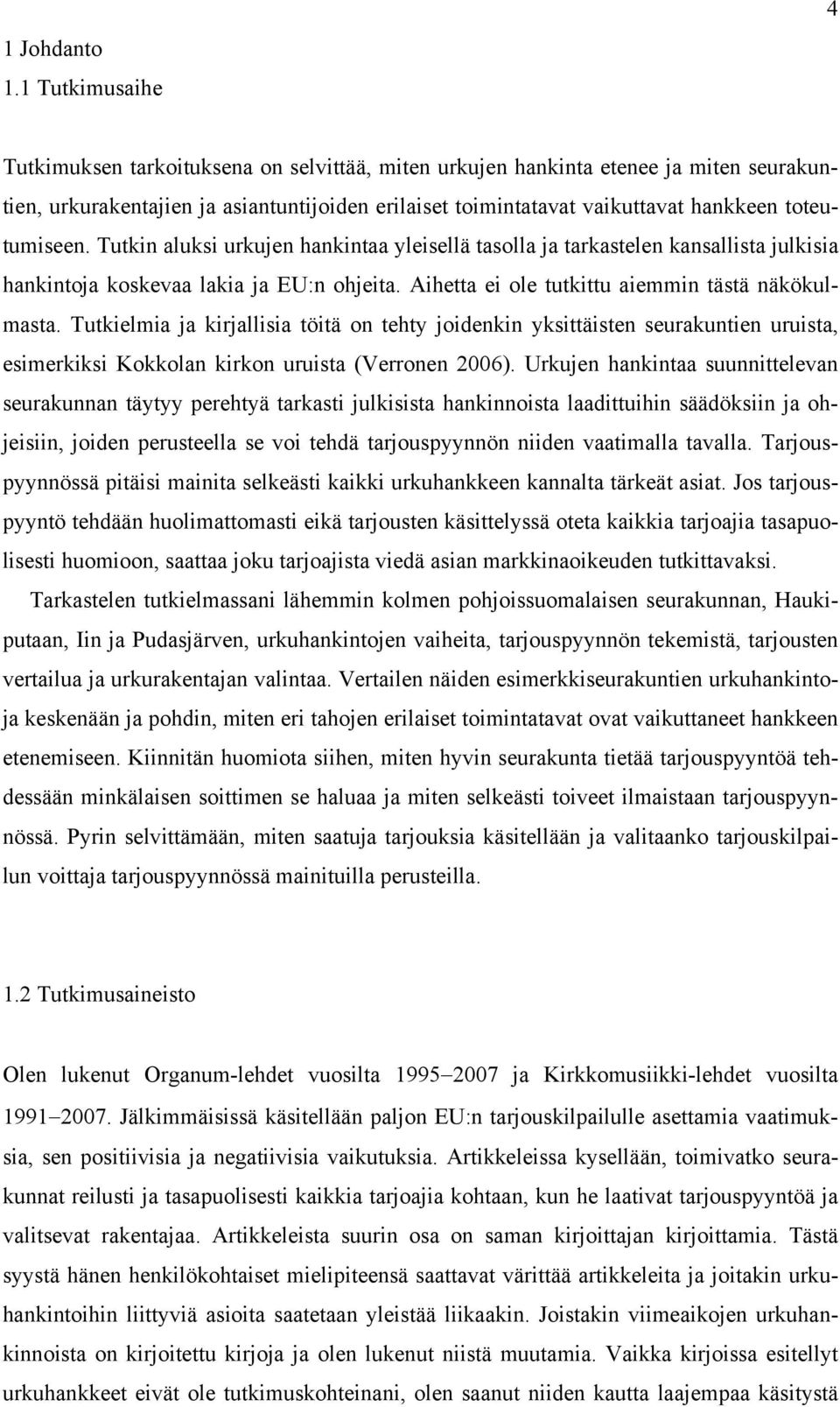 toteutumiseen. Tutkin aluksi urkujen hankintaa yleisellä tasolla ja tarkastelen kansallista julkisia hankintoja koskevaa lakia ja EU:n ohjeita. Aihetta ei ole tutkittu aiemmin tästä näkökulmasta.