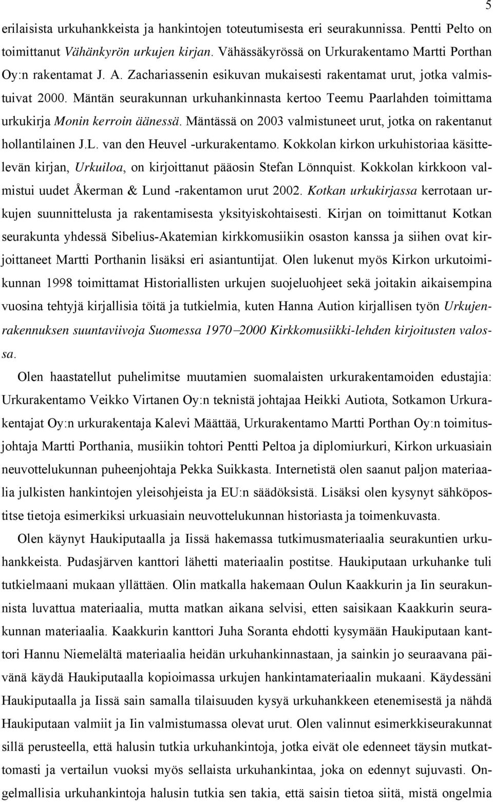 Mäntässä on 2003 valmistuneet urut, jotka on rakentanut hollantilainen J.L. van den Heuvel -urkurakentamo.