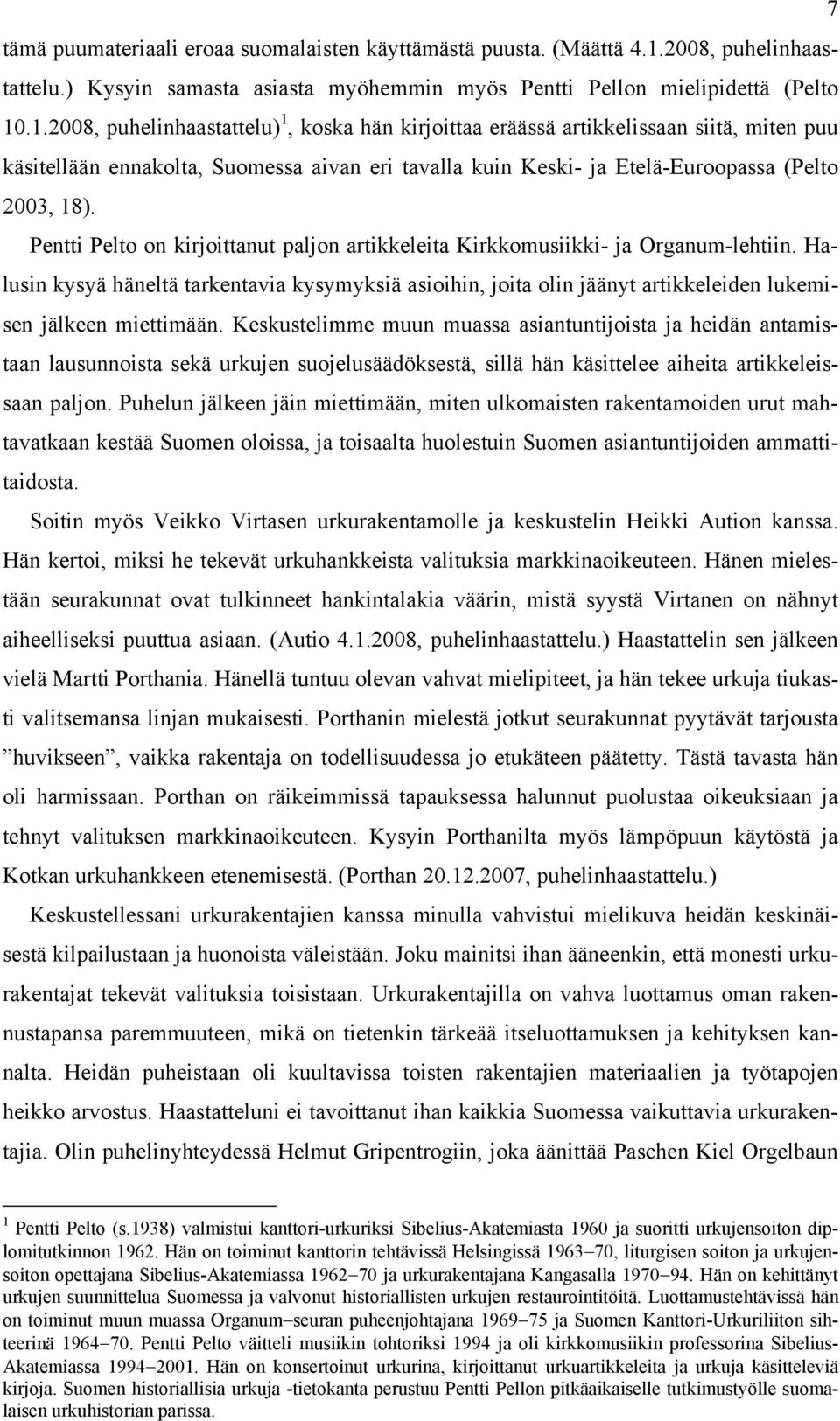 .1.2008, puhelinhaastattelu) 1, koska hän kirjoittaa eräässä artikkelissaan siitä, miten puu käsitellään ennakolta, Suomessa aivan eri tavalla kuin Keski- ja Etelä-Euroopassa (Pelto 2003, 18).
