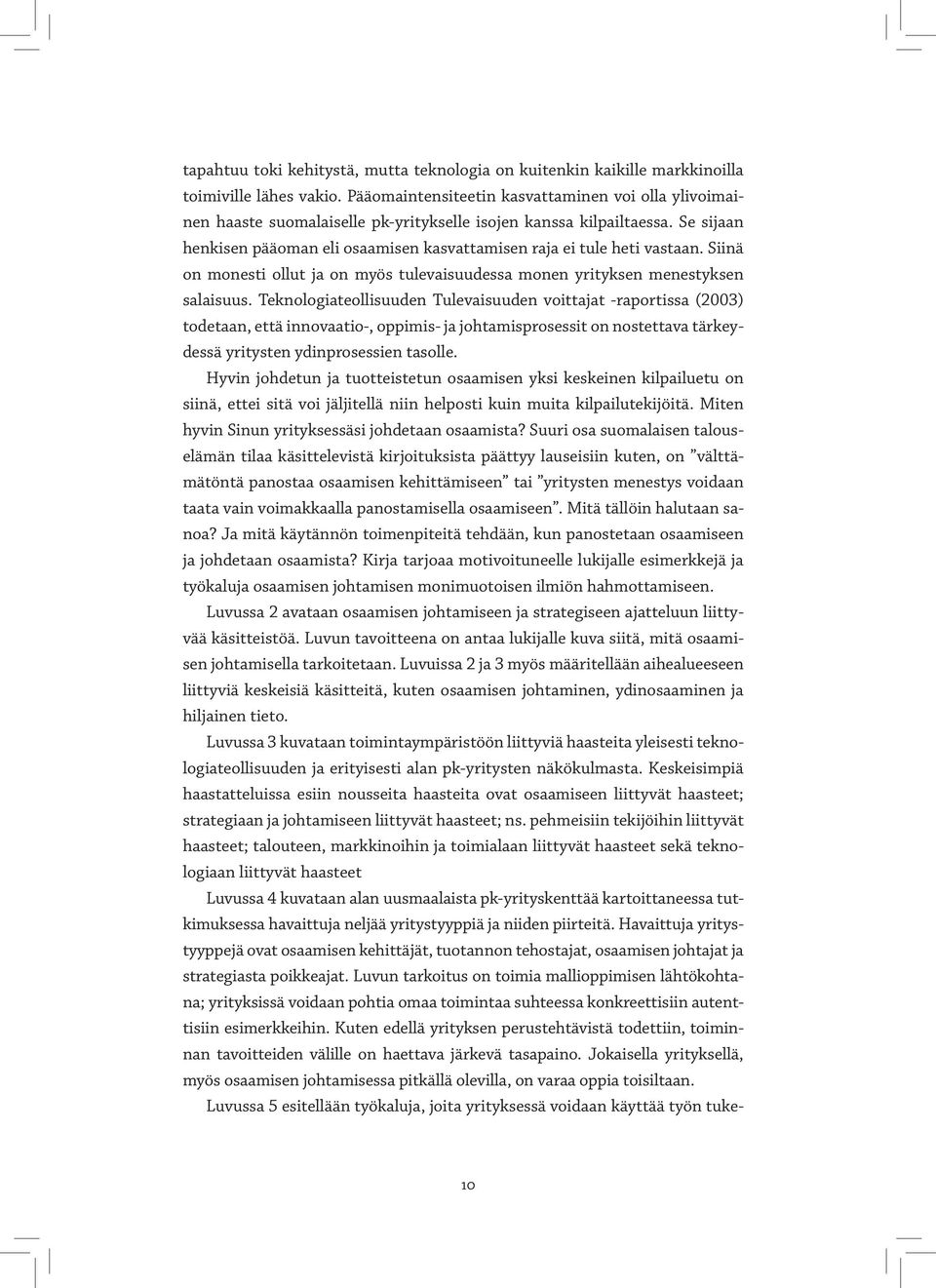 Se sijaan henkisen pääoman eli osaamisen kasvattamisen raja ei tule heti vastaan. Siinä on monesti ollut ja on myös tulevaisuudessa monen yrityksen menestyksen salaisuus.