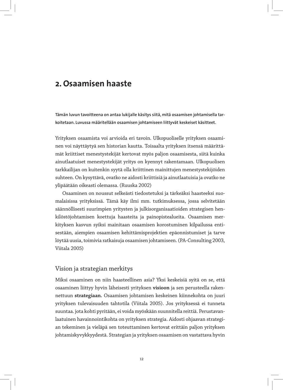 Toisaalta yrityksen itsensä määrittämät kriittiset menestystekijät kertovat myös paljon osaamisesta, siitä kuinka ainutlaatuiset menestystekijät yritys on kyennyt rakentamaan.
