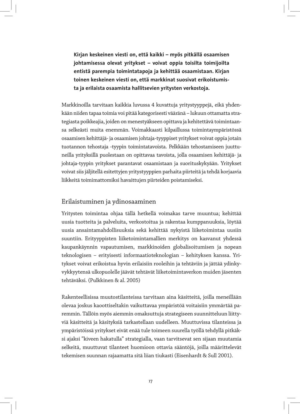 Markkinoilla tarvitaan kaikkia luvussa 4 kuvattuja yritystyyppejä, eikä yhdenkään niiden tapaa toimia voi pitää kategorisesti vääränä lukuun ottamatta strategiasta poikkeajia, joiden on menestyäkseen