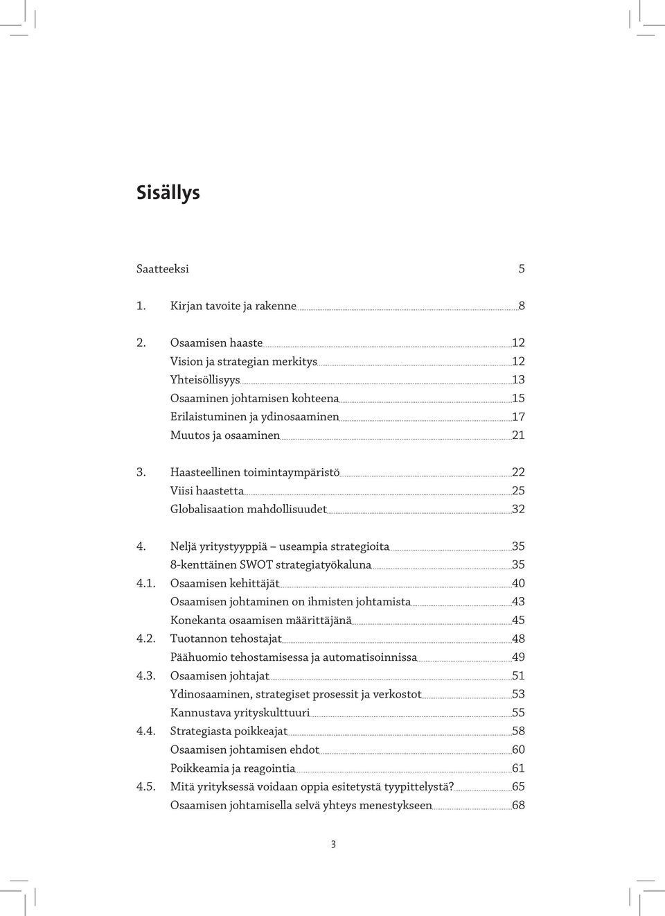 Haasteellinen toimintaympäristö 22 Viisi haastetta 25 Globalisaation mahdollisuudet 32 4. Neljä yritystyyppiä useampia strategioita 35 8-kenttäinen SWOT strategiatyökaluna 35 4.1.
