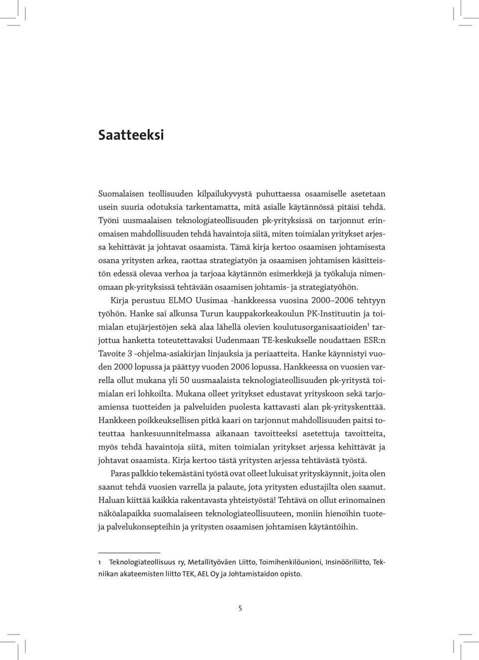 Tämä kirja kertoo osaamisen johtamisesta osana yritysten arkea, raottaa strategiatyön ja osaamisen johtamisen käsitteistön edessä olevaa verhoa ja tarjoaa käytännön esimerkkejä ja työkaluja