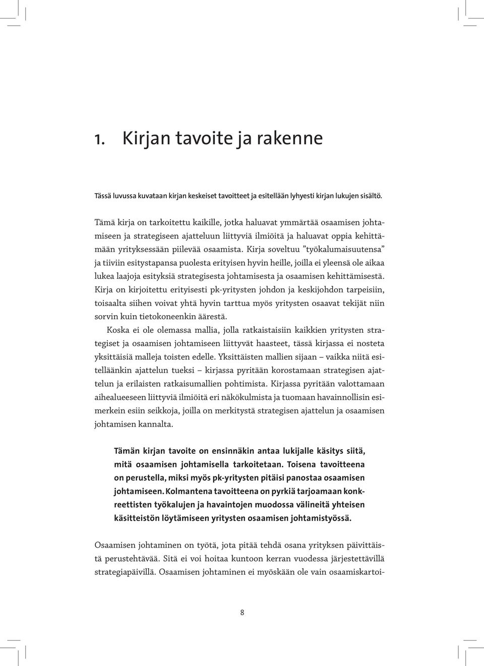 Kirja soveltuu työkalumaisuutensa ja tiiviin esitystapansa puolesta erityisen hyvin heille, joilla ei yleensä ole aikaa lukea laajoja esityksiä strategisesta johtamisesta ja osaamisen kehittämisestä.