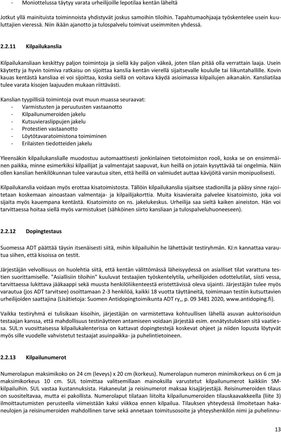 2.11 Kilpailukanslia Kilpailukansliaan keskittyy paljon toimintoja ja siellä käy paljon väkeä, joten tilan pitää olla verrattain laaja.