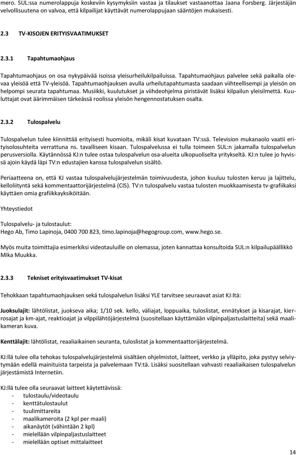 Tapahtumaohjaus palvelee sekä paikalla olevaa yleisöä että TV-yleisöä. Tapahtumaohjauksen avulla urheilutapahtumasta saadaan viihteellisempi ja yleisön on helpompi seurata tapahtumaa.