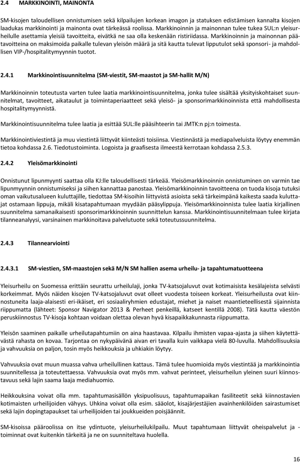 Markkinoinnin ja mainonnan päätavoitteina on maksimoida paikalle tulevan yleisön määrä ja sitä kautta tulevat lipputulot sekä sponsori- ja mahdollisen VIP-/hospitalitymyynnin tuotot. 2.4.