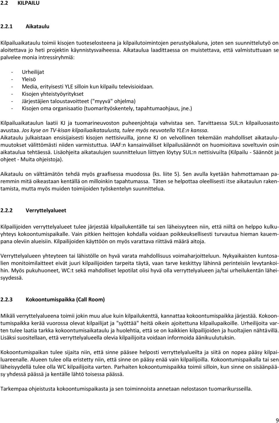 - Kisojen yhteistyöyritykset - Järjestäjien taloustavoitteet ("myyvä" ohjelma) - Kisojen oma organisaatio (tuomarityöskentely, tapahtumaohjaus, jne.