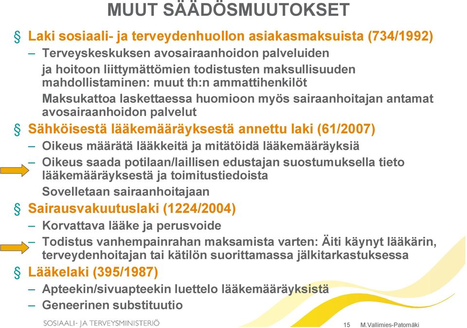 määrätä lääkkeitä ja mitätöidä lääkemääräyksiä Oikeus saada potilaan/laillisen edustajan suostumuksella tieto lääkemääräyksestä ja toimitustiedoista Sovelletaan sairaanhoitajaan Sairausvakuutuslaki