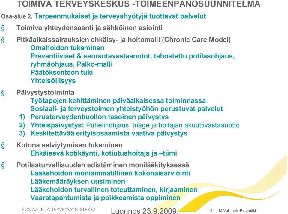 & seurantavastaanotot, tehostettu potilasohjaus, ryhmäohjaus, Palko malli Päätöksenteon tuki Yhteisöllisyys Päivystystoiminta Työtapojen kehittäminen päiväaikaisessa toiminnassa Sosiaali ja