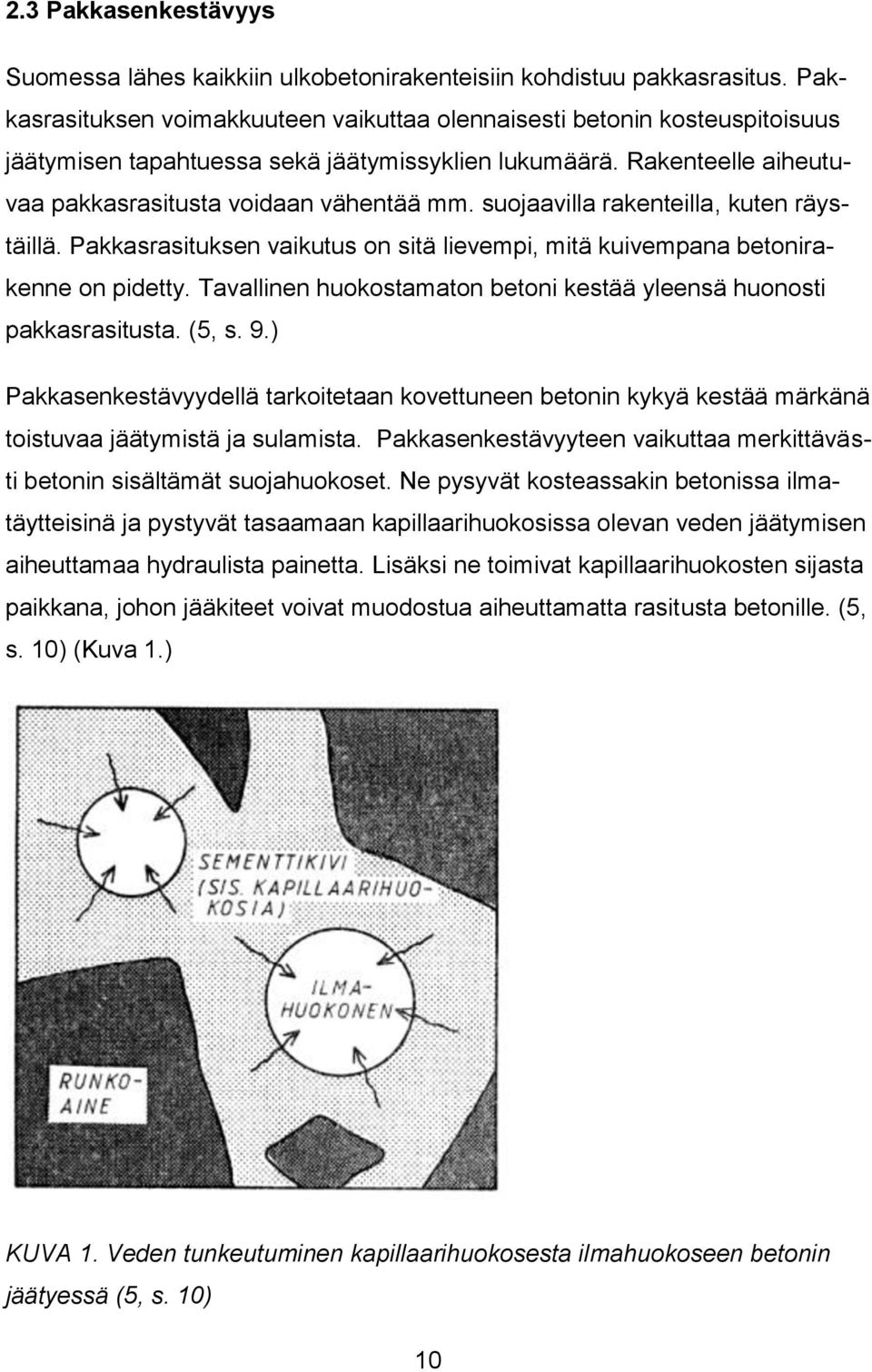 suojaavilla rakenteilla, kuten räystäillä. Pakkasrasituksen vaikutus on sitä lievempi, mitä kuivempana betonirakenne on pidetty.