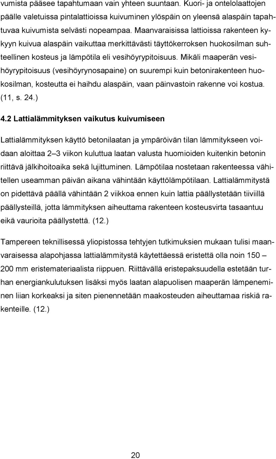 Mikäli maaperän vesihöyrypitoisuus (vesihöyrynosapaine) on suurempi kuin betonirakenteen huokosilman, kosteutta ei haihdu alaspäin, vaan päinvastoin rakenne voi kostua. (11, s. 24.) 4.