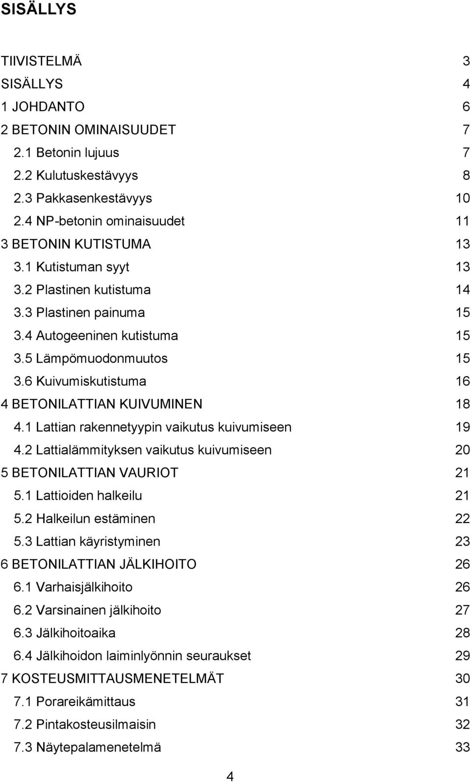 1 Lattian rakennetyypin vaikutus kuivumiseen 19 4.2 Lattialämmityksen vaikutus kuivumiseen 20 5 BETONILATTIAN VAURIOT 21 5.1 Lattioiden halkeilu 21 5.2 Halkeilun estäminen 22 5.