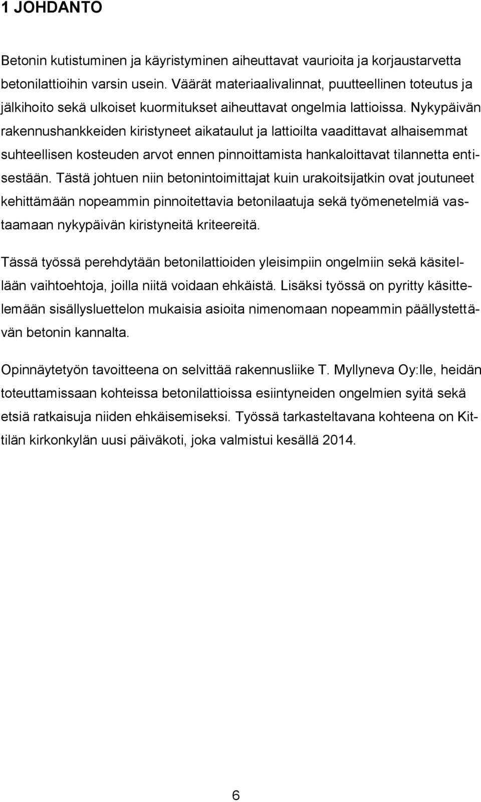 Nykypäivän rakennushankkeiden kiristyneet aikataulut ja lattioilta vaadittavat alhaisemmat suhteellisen kosteuden arvot ennen pinnoittamista hankaloittavat tilannetta entisestään.