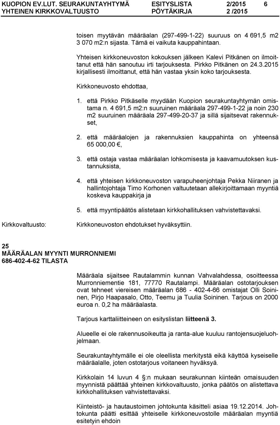 2015 kirjallisesti ilmoittanut, että hän vastaa yksin koko tarjouksesta. 1. että Pirkko Pitkäselle myydään Kuopion seurakuntayhtymän omistama n.