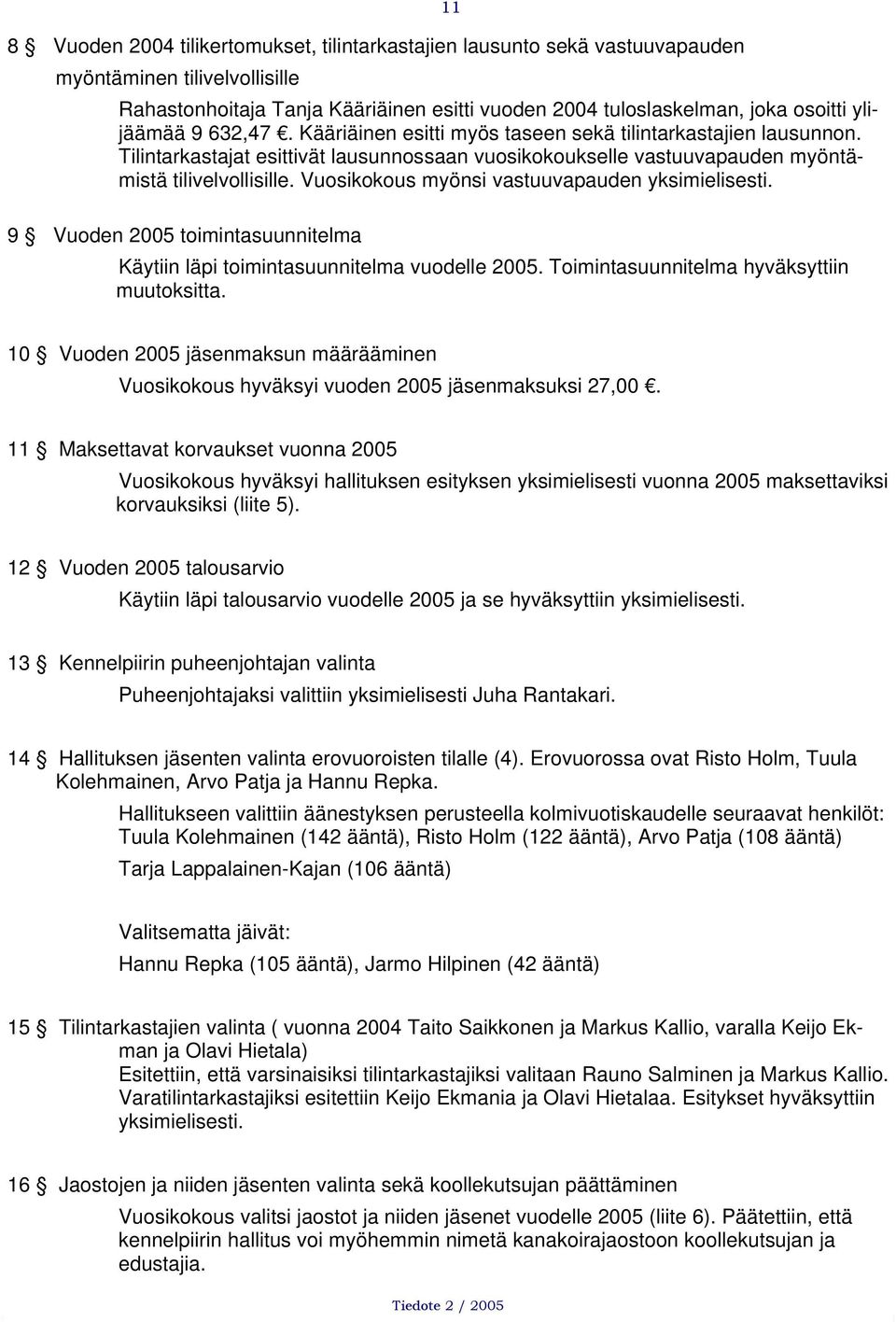 Vuosikokous myönsi vastuuvapauden yksimielisesti. 9 Vuoden 2005 toimintasuunnitelma Käytiin läpi toimintasuunnitelma vuodelle 2005. Toimintasuunnitelma hyväksyttiin muutoksitta.
