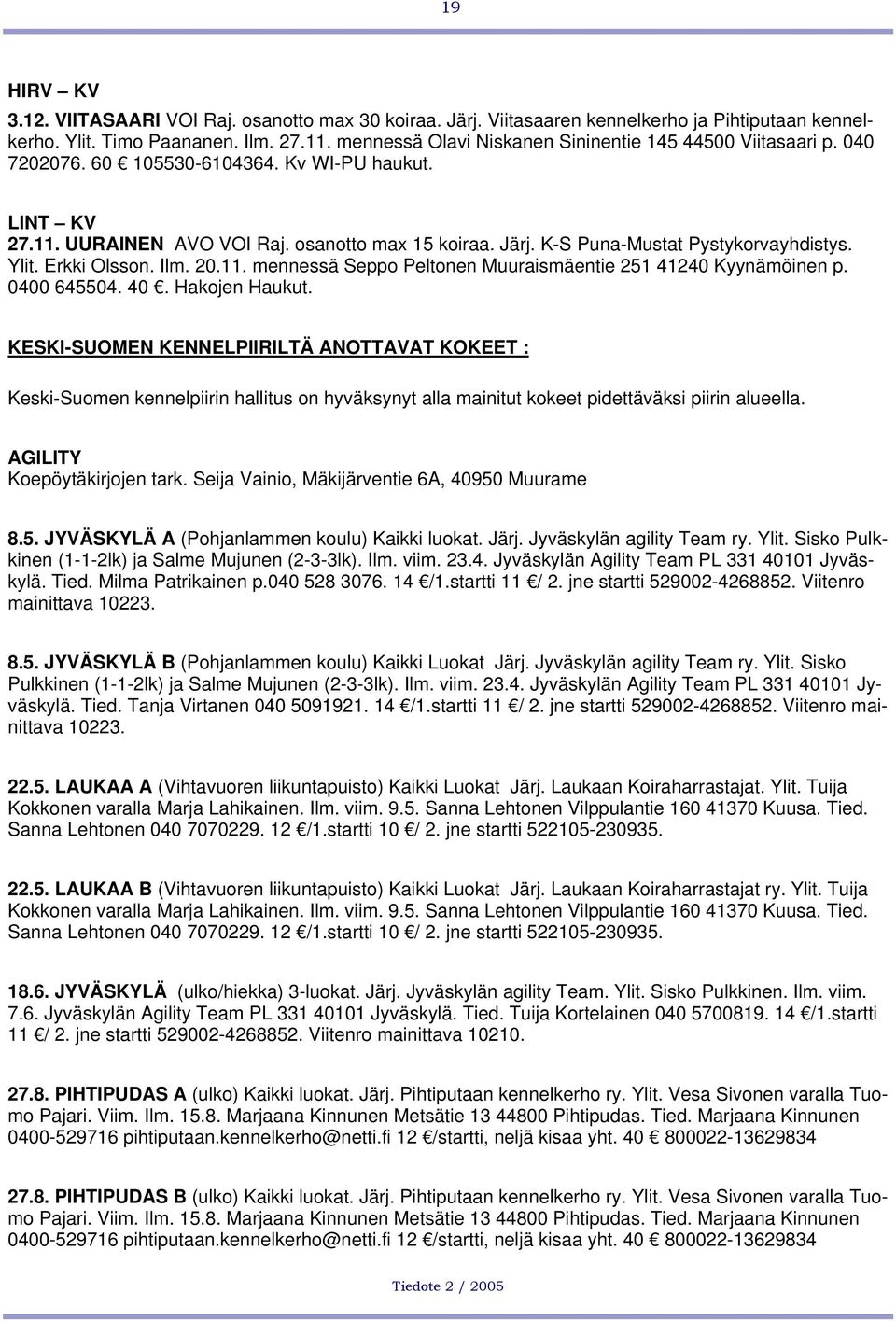 K-S Puna-Mustat Pystykorvayhdistys. Ylit. Erkki Olsson. Ilm. 20.11. mennessä Seppo Peltonen Muuraismäentie 251 41240 Kyynämöinen p. 0400 645504. 40. Hakojen Haukut.