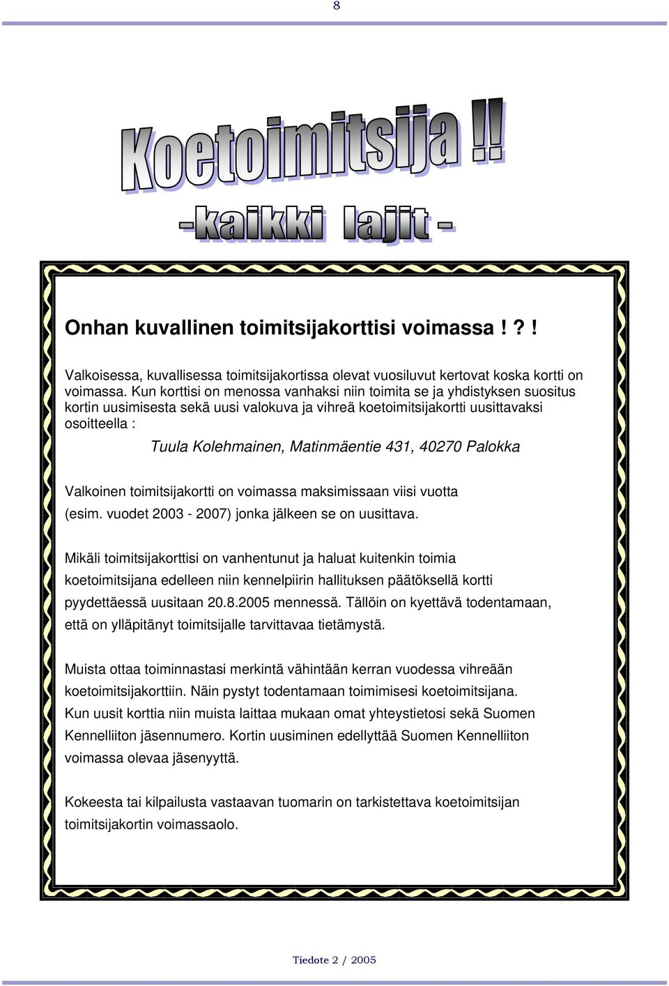 431, 40270 Palokka Valkoinen toimitsijakortti on voimassa maksimissaan viisi vuotta (esim. vuodet 2003-2007) jonka jälkeen se on uusittava.