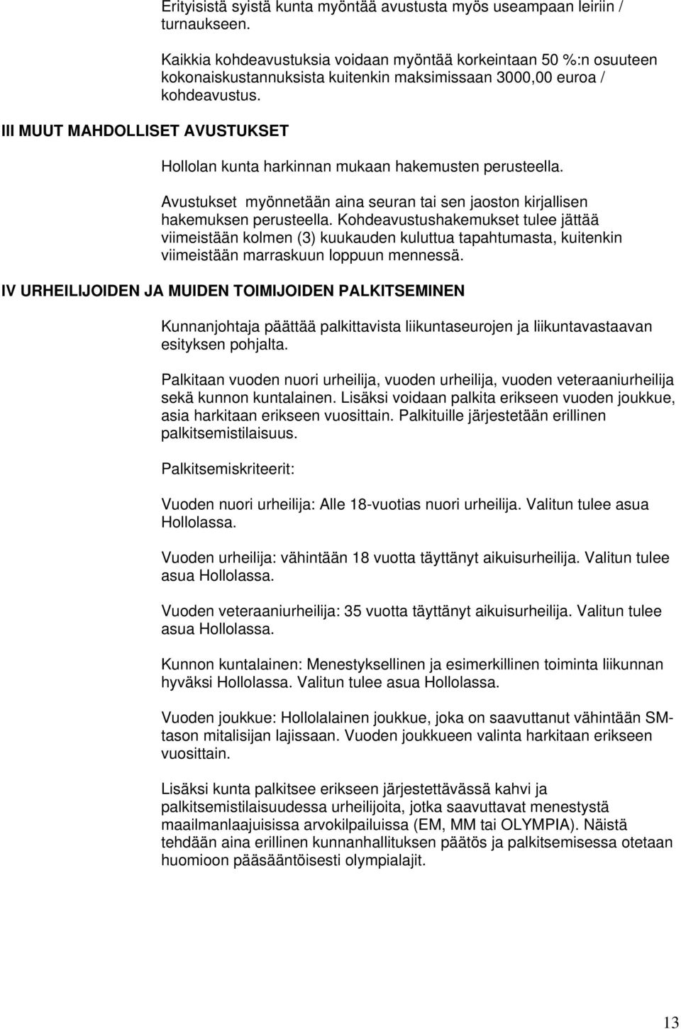 Avustukset myönnetään aina seuran tai sen jaoston kirjallisen hakemuksen perusteella.