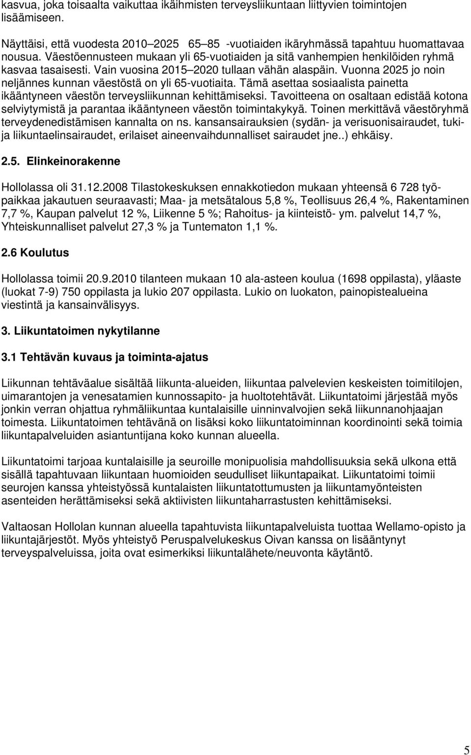 Vuonna 2025 jo noin neljännes kunnan väestöstä on yli 65-vuotiaita. Tämä asettaa sosiaalista painetta ikääntyneen väestön terveysliikunnan kehittämiseksi.