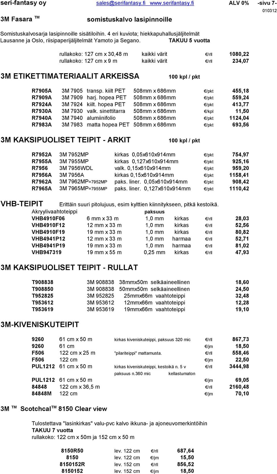 TAKUU 5 vuotta rullakoko: 127 cm x 30,48 m kaikki värit /rll 1080,22 rullakoko: 127 cm x 9 m kaikki värit /rll 234,07 010312 3M ETIKETTIMATERIAALIT ARKEISSA 100 kpl / pkt R7905A 3M 7905 transp.