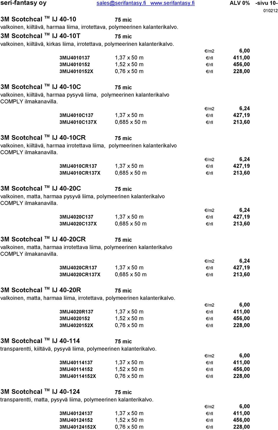 /m2 6,00 3MIJ4010137 1,37 x 50 m /rll 411,00 3MIJ4010152 1,52 x 50 m /rll 456,00 3MIJ4010152X 0,76 x 50 m /rll 228,00 3M Scotchcal TM IJ 40-10C valkoinen, kiiltävä, harmaa pysyvä liima, polymeerinen