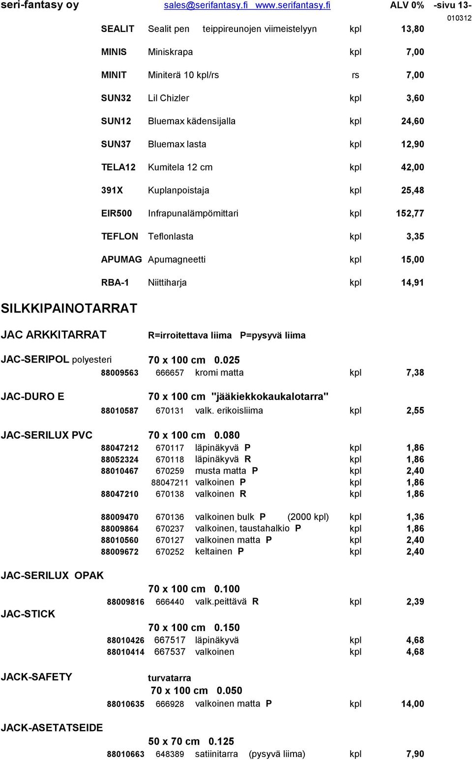 fi ALV 0% -sivu 13-010312 SEALIT Sealit pen teippireunojen viimeistelyyn kpl 13,80 MINIS Miniskrapa kpl 7,00 MINIT Miniterä 10 kpl/rs rs 7,00 SUN32 Lil Chizler kpl 3,60 SUN12 Bluemax kädensijalla kpl