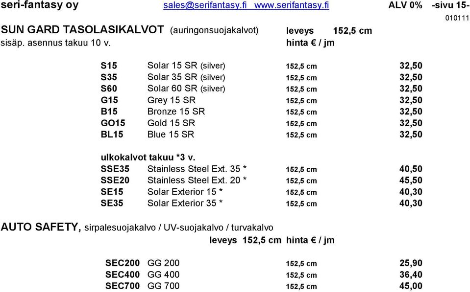 Gold 15 SR 152,5 cm 32,50 BL15 Blue 15 SR 152,5 cm 32,50 010111 ulkokalvot takuu *3 v. SSE35 Stainless Steel Ext. 35 * 152,5 cm 40,50 SSE20 Stainless Steel Ext.